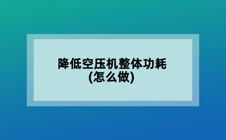 降低空壓機(jī)整體功耗(怎么做)