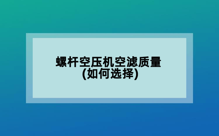 螺桿空壓機(jī)空濾質(zhì)量(如何選擇)