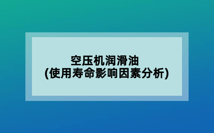 空壓機潤滑油(使用壽命影響因素分析)